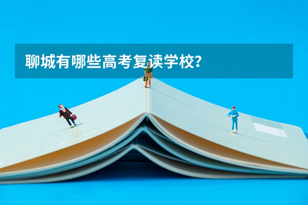 聊城有哪些高考复读学校？