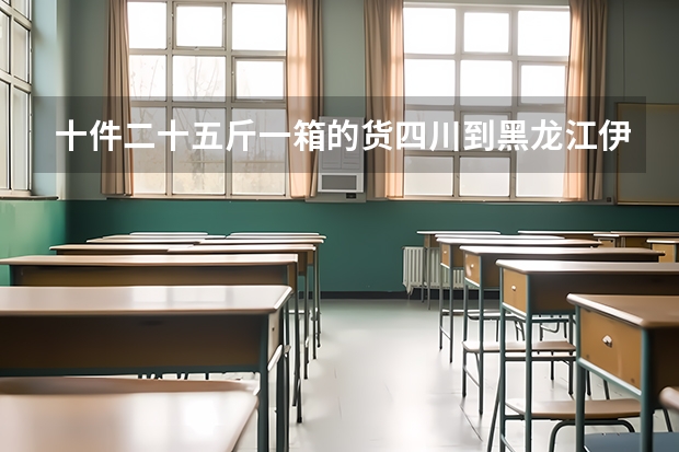 十件二十五斤一箱的货四川到黑龙江伊春市需要多少物流费？