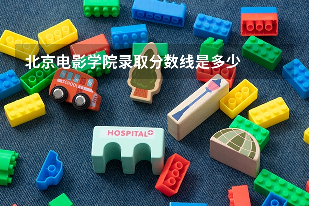 北京电影学院录取分数线是多少