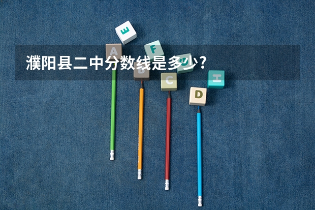 濮阳县二中分数线是多少?
