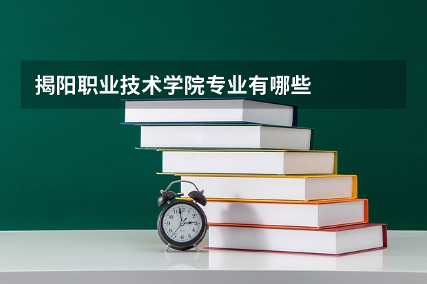 揭阳职业技术学院专业有哪些