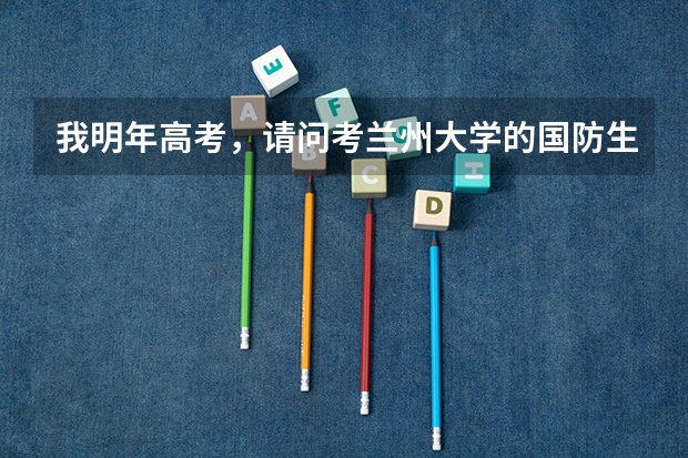 我明年高考，请问考兰州大学的国防生会很困难吗？