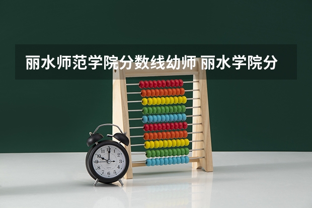 丽水师范学院分数线幼师 丽水学院分数线