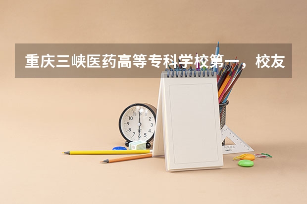 重庆三峡医药高等专科学校第一，校友会2023重庆市高职院校排名（重庆中职前十学校排名）