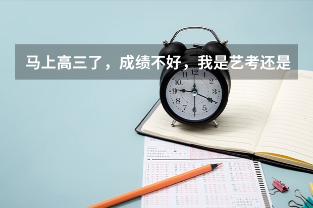 马上高三了，成绩不好，我是艺考还是单招还是上高职呢？