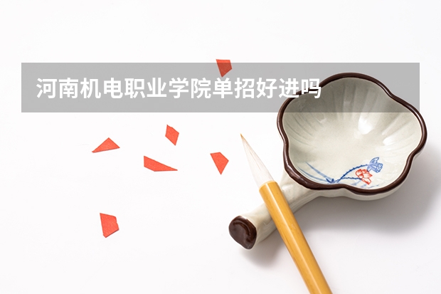 河南机电职业学院单招好进吗