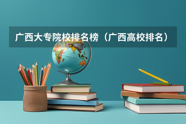 广西大专院校排名榜（广西高校排名）