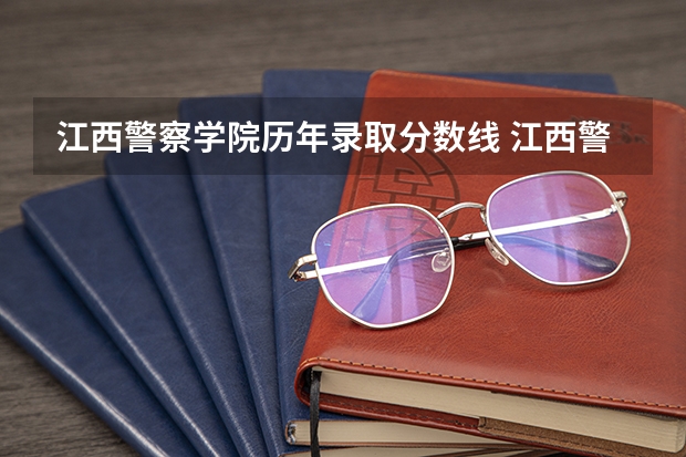 江西警察学院历年录取分数线 江西警察学院录取分数线