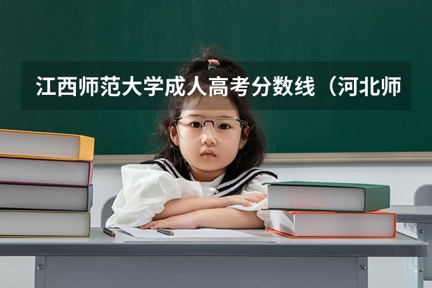 江西师范大学成人高考分数线（河北师范大学成人高考录取分数线2023年）