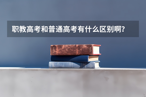 职教高考和普通高考有什么区别啊？