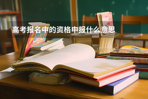 高考报名中的资格申报什么意思