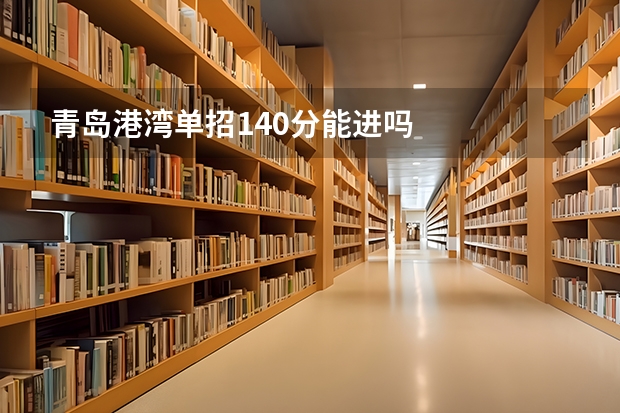 青岛港湾单招140分能进吗