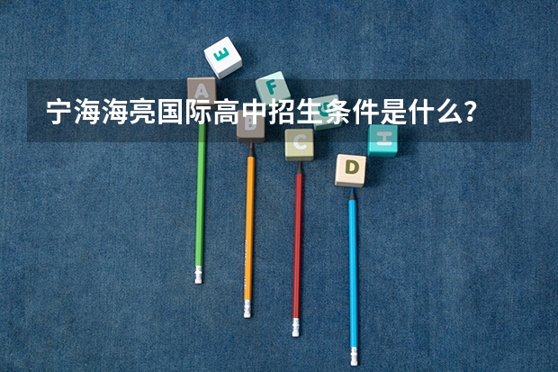 宁海海亮国际高中招生条件是什么？
