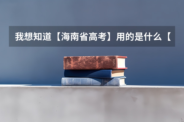 我想知道【海南省高考】用的是什么【卷子】？？？（包括今年和往年的）