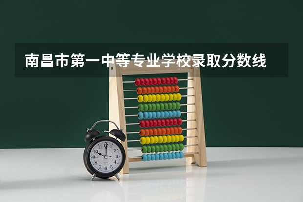 南昌市第一中等专业学校录取分数线 南昌中考各学校录取分数线