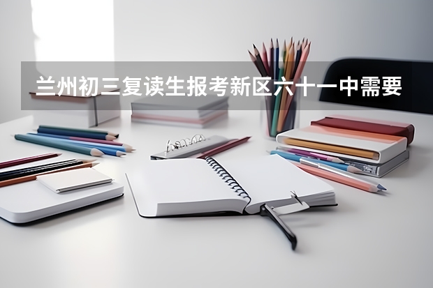兰州初三复读生报考新区六十一中需要什么条件