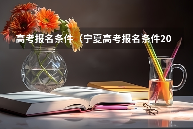 高考报名条件（宁夏高考报名条件2024）