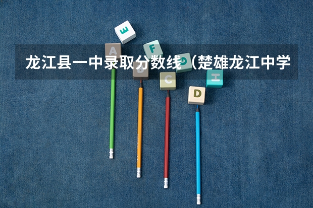 龙江县一中录取分数线（楚雄龙江中学录取分数线）