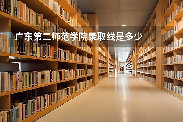 广东第二师范学院录取线是多少