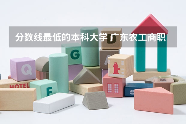 分数线最低的本科大学 广东农工商职业技术学院分数线
