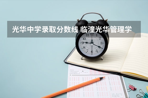 光华中学录取分数线 临潼光华管理学院录取分数线