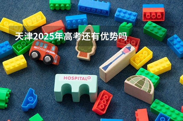 天津2025年高考还有优势吗