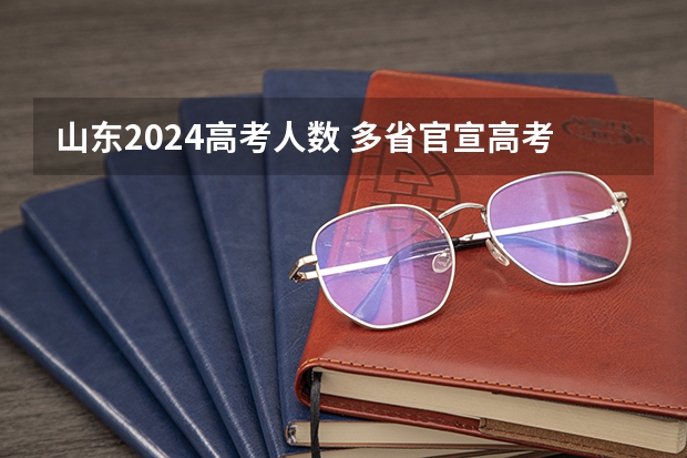 山东2024高考人数 多省官宣高考将实行“3+1+2”模式