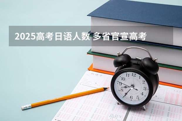 2025高考日语人数 多省官宣高考将实行“3+1+2”模式