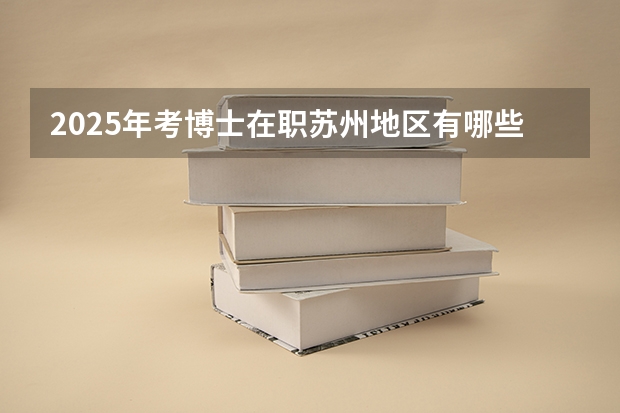 2025年考博士在职苏州地区有哪些要求