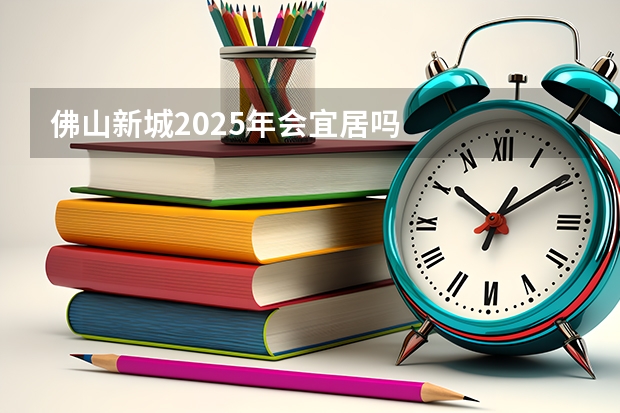 佛山新城2025年会宜居吗