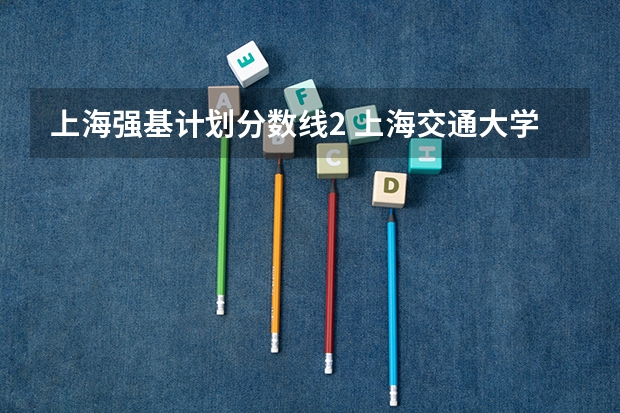 上海强基计划分数线2 上海交通大学强基计划入围分数线？