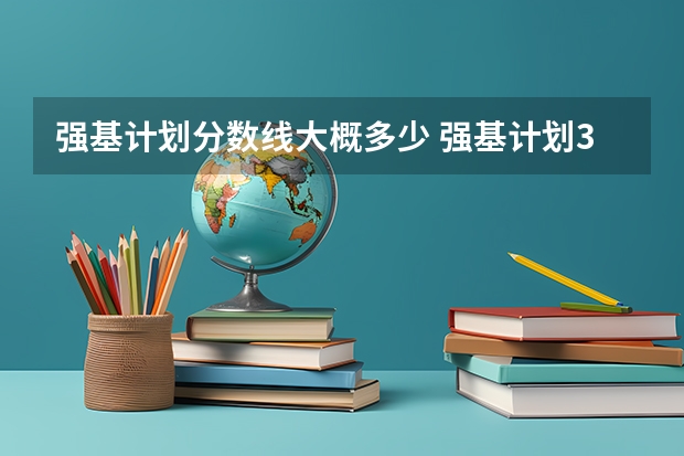 强基计划分数线大概多少 强基计划36所大学录取分数线排名