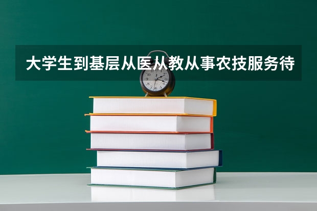 大学生到基层从医从教从事农技服务待遇怎么样？我报的宝鸡陈仓的植保！！
