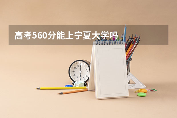高考560分能上宁夏大学吗