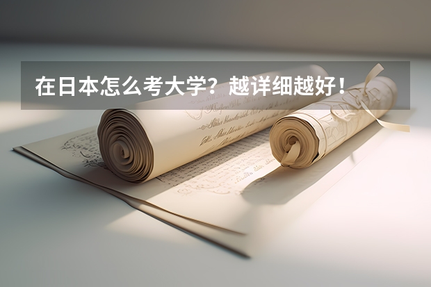 在日本怎么考大学？越详细越好！