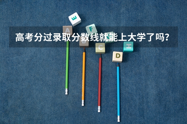 高考分过录取分数线就能上大学了吗？