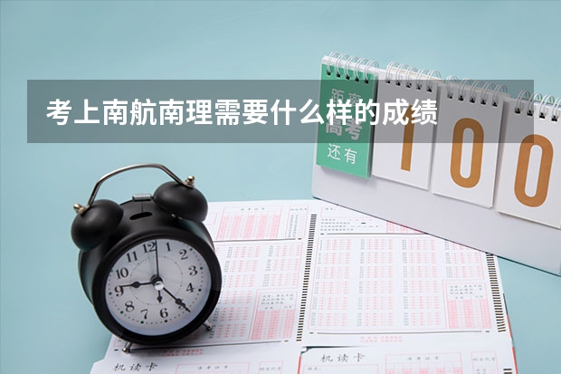 考上南航南理需要什么样的成绩