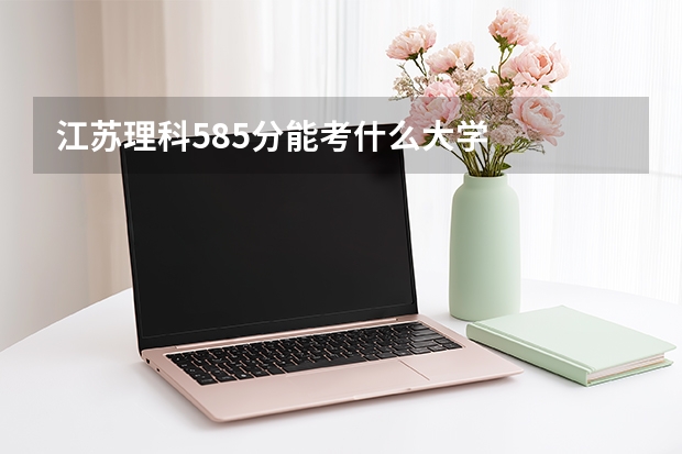 江苏理科585分能考什么大学