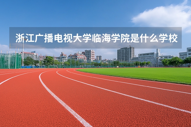浙江广播电视大学临海学院是什么学校？