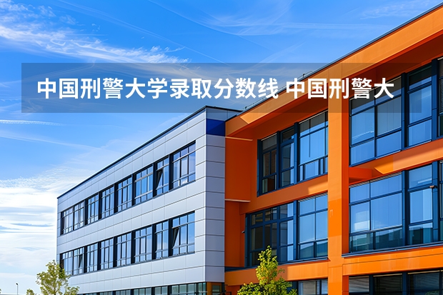 中国刑警大学录取分数线 中国刑警大学分数线