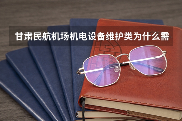 甘肃民航机场机电设备维护类为什么需求那么大