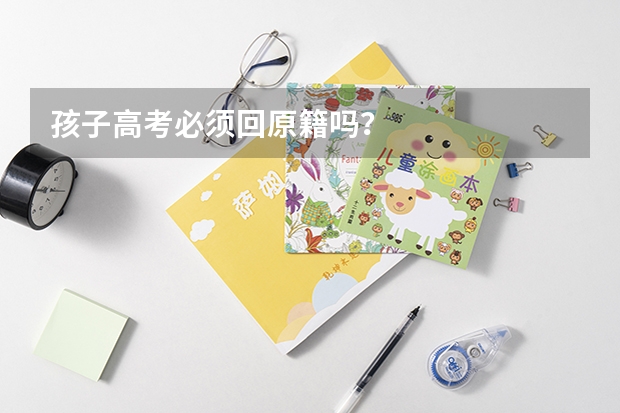 孩子高考必须回原籍吗？
