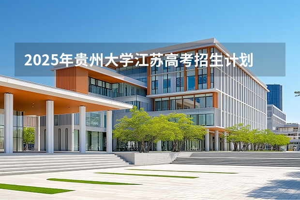 2025年贵州大学江苏高考招生计划（2026参考）