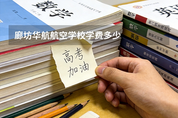 廊坊华航航空学校学费多少