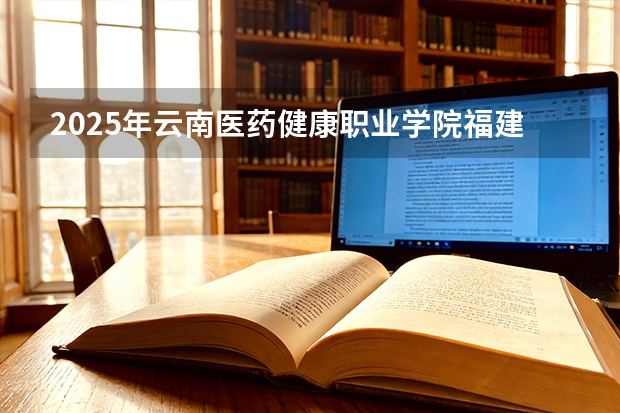 2025年云南医药健康职业学院福建高考招生计划人数汇总（2026参考）