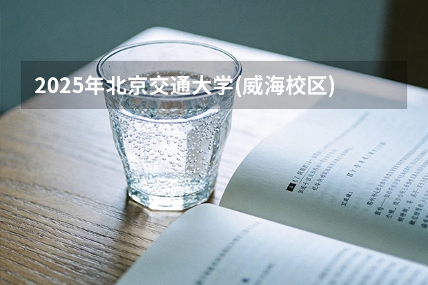 2025年北京交通大学(威海校区)福建高考招生计划人数汇总（2026参考）