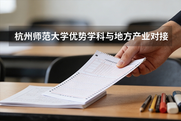 杭州师范大学优势学科与地方产业对接，校企合作培养模式