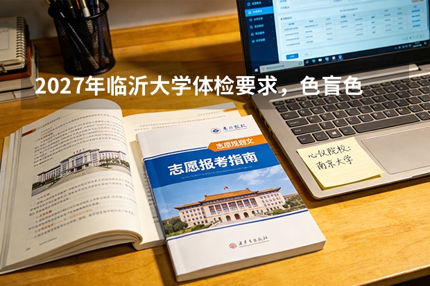 2027年临沂大学体检要求，色盲色弱身高视力限制
