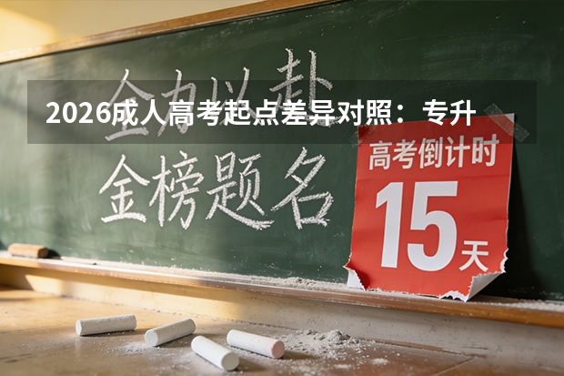 2026成人高考起点差异对照：专升本与高起专的录取门槛、院校策略及学位回报