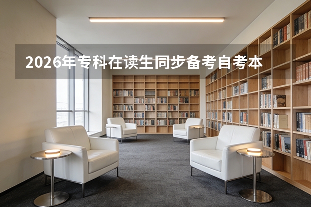 2026年专科在读生同步备考自考本科的时间规划与院校选择